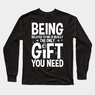 Being Related to Me is Really the Only Gift You Need Long Sleeve T-Shirt